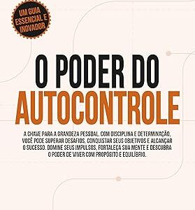 O Poder do Autocontrole: A Chave para a Grandeza Pessoal